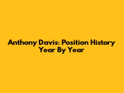 Anthony Davis: Position History Year By Year