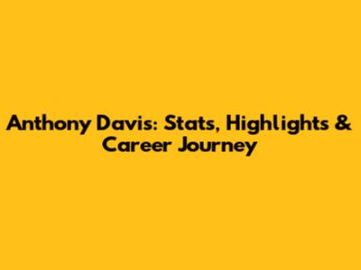 Anthony Davis: Stats, Highlights & Career Journey