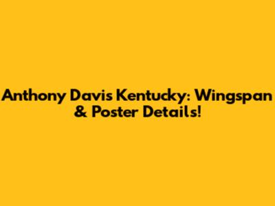 Anthony Davis Kentucky: Wingspan & Poster Details!