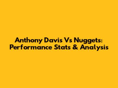 Anthony Davis Vs Nuggets: Performance Stats & Analysis