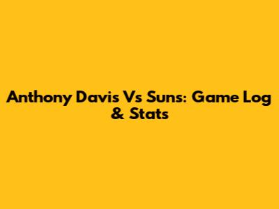 Anthony Davis Vs Suns: Game Log & Stats