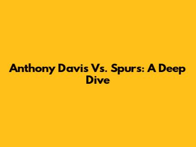 Anthony Davis Vs. Spurs: A Deep Dive