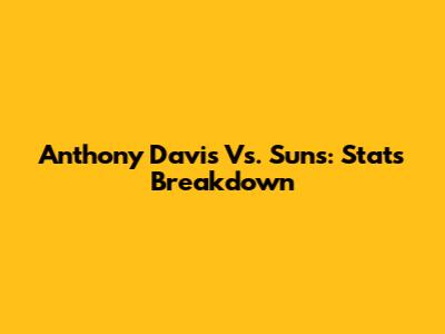 Anthony Davis Vs. Suns: Stats Breakdown