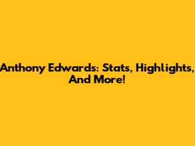 Anthony Edwards: Stats, Highlights, And More!