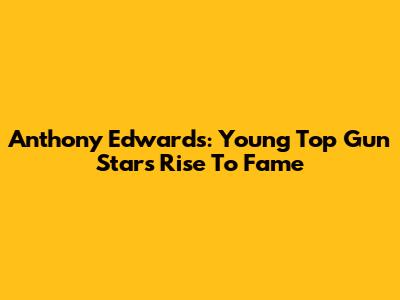 Anthony Edwards: Young Top Gun Star's Rise To Fame