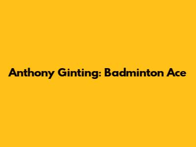 Anthony Ginting: Badminton Ace