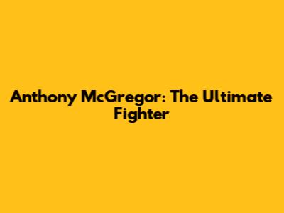 Anthony McGregor: The Ultimate Fighter