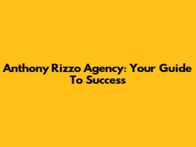 Anthony Rizzo Agency: Your Guide To Success