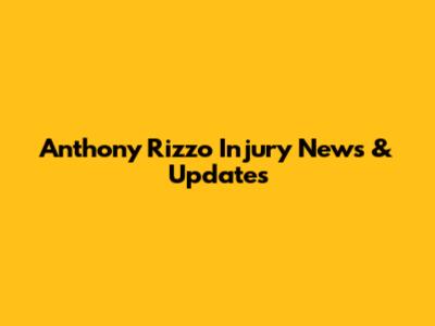 Anthony Rizzo Injury News & Updates