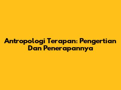 Antropologi Terapan: Pengertian Dan Penerapannya