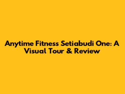 Anytime Fitness Setiabudi One: A Visual Tour & Review