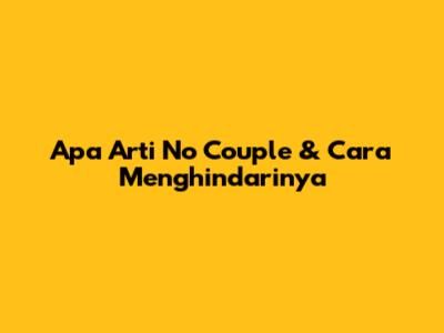 Apa Arti 'No Couple' & Cara Menghindarinya