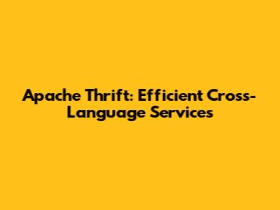 Apache Thrift: Efficient Cross-Language Services