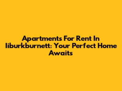 Apartments For Rent In Iiburkburnett: Your Perfect Home Awaits