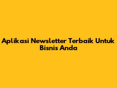 Aplikasi Newsletter Terbaik Untuk Bisnis Anda