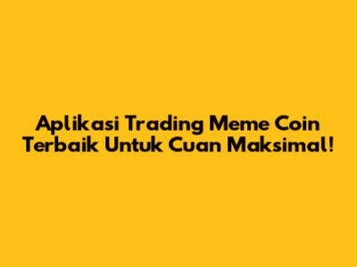 Aplikasi Trading Meme Coin Terbaik Untuk Cuan Maksimal!