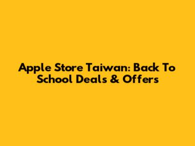 Apple Store Taiwan: Back To School Deals & Offers