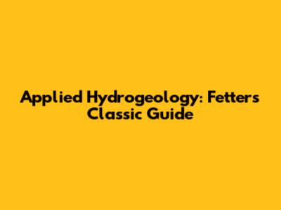Applied Hydrogeology: Fetter's Classic Guide