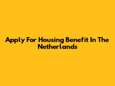 Apply For Housing Benefit In The Netherlands