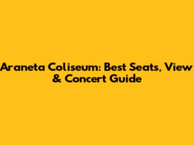 Araneta Coliseum: Best Seats, View & Concert Guide