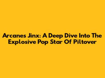 Arcane's Jinx: A Deep Dive Into The Explosive Pop Star Of Piltover