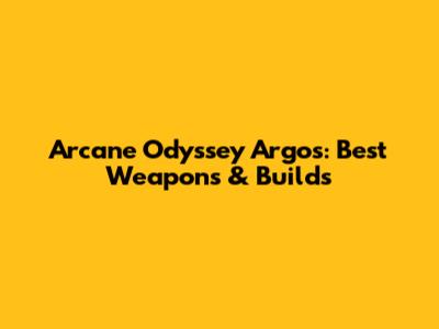 Arcane Odyssey Argos: Best Weapons & Builds