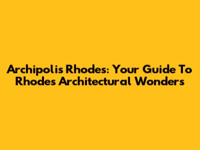 Archipolis Rhodes: Your Guide To Rhodes' Architectural Wonders