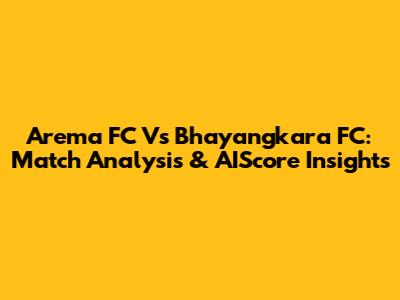 Arema FC Vs Bhayangkara FC: Match Analysis & AIScore Insights