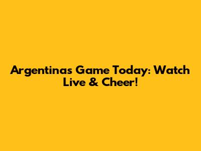 Argentina's Game Today: Watch Live & Cheer!