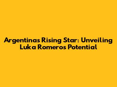 Argentina's Rising Star: Unveiling Luka Romero's Potential