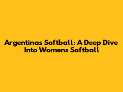 Argentina's Softball: A Deep Dive Into Women's Softball