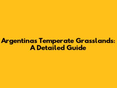 Argentina's Temperate Grasslands: A Detailed Guide