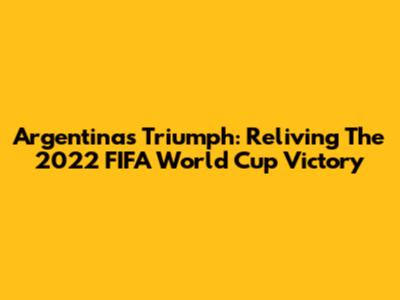 Argentina's Triumph: Reliving The 2022 FIFA World Cup Victory