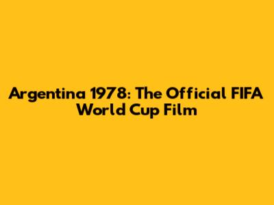 Argentina 1978: The Official FIFA World Cup Film