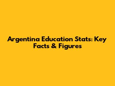 Argentina Education Stats: Key Facts & Figures