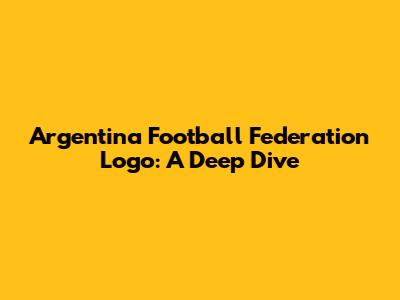 Argentina Football Federation Logo: A Deep Dive