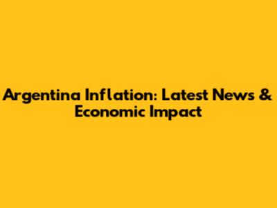 Argentina Inflation: Latest News & Economic Impact