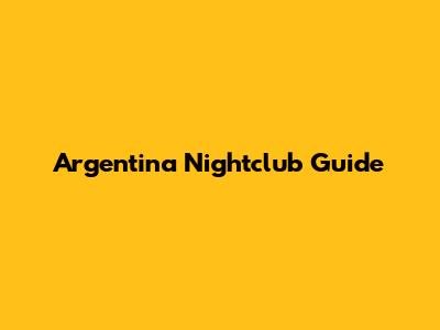Argentina Nightclub Guide