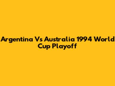 Argentina Vs Australia 1994 World Cup Playoff