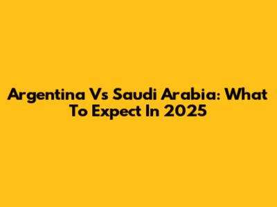 Argentina Vs Saudi Arabia: What To Expect In 2025