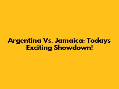 Argentina Vs. Jamaica: Today's Exciting Showdown!