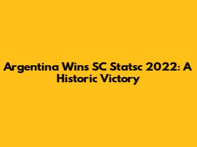 Argentina Wins SC Statsc 2022: A Historic Victory
