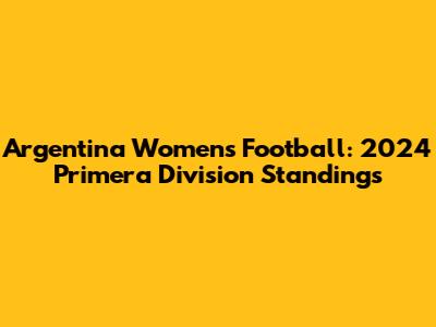 Argentina Women's Football: 2024 Primera Division Standings
