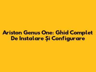 Ariston Genus One: Ghid Complet De Instalare Și Configurare