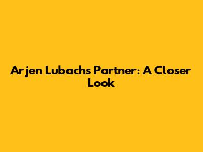 Arjen Lubach's Partner: A Closer Look