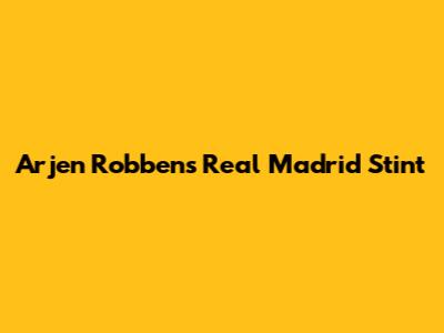 Arjen Robben's Real Madrid Stint