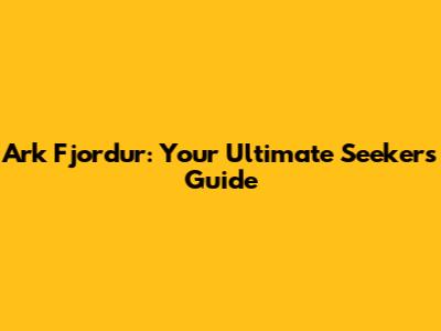 Ark Fjordur: Your Ultimate Seeker's Guide
