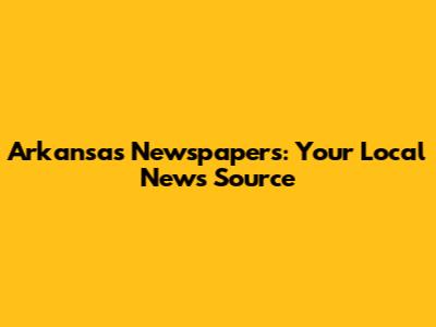 Arkansas Newspapers: Your Local News Source