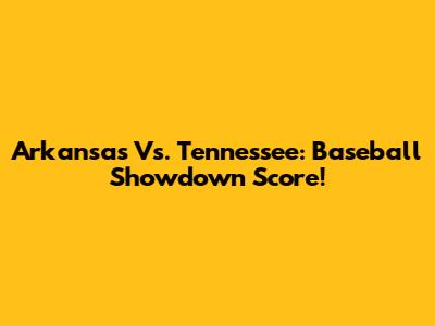 Arkansas Vs. Tennessee: Baseball Showdown Score!