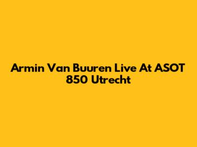 Armin Van Buuren Live At ASOT 850 Utrecht